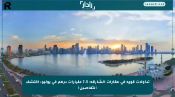 تداولات قوية في عقارات الشارقة: 7.5 مليارات درهم في يوليو، اكتشف التفاصيل!